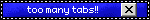 a blinky gif reading 'too many tabs'